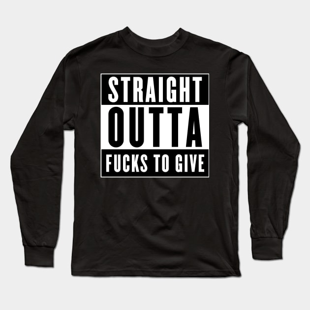 STRAIGHT OUTTA FUCKS TO GIVE Long Sleeve T-Shirt by Grafck